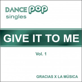 Dance Pop Singles - Give it to Me - Vol. 1